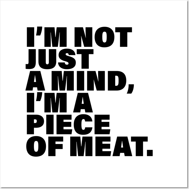 I'm not just a mind, I'm a piece of meat Wall Art by Inspyre